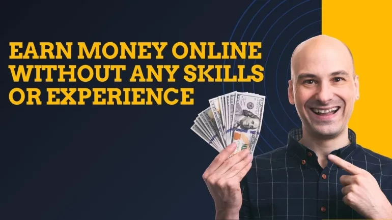 Earn Money Online Without Any Skills or Experience