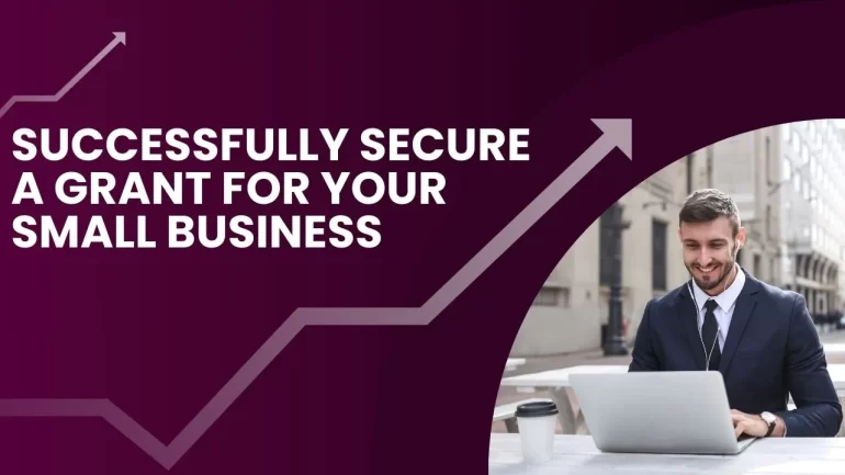 How To Successfully Secure A Grant For Your Small Business
