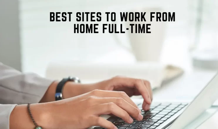 Best Sites to Work from Home Full-Time