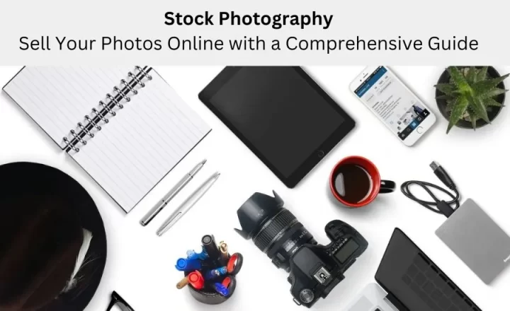 Stock Photography Sell Your Photos Online with a Comprehensive Guide